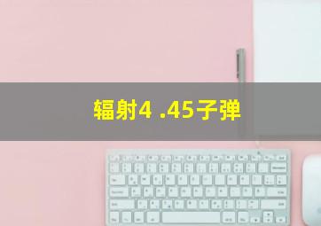 辐射4 .45子弹